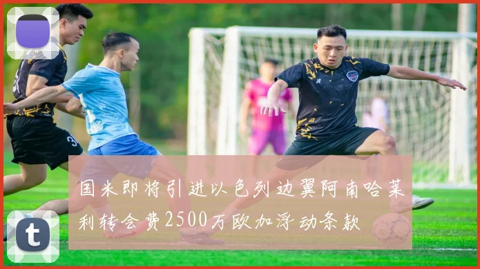 国米即将引进以色列边翼阿南哈莱利转会费2500万欧加浮动条款